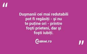 Duşmanii cei mai redutabili pot fi regăsiţi - şi nu te puţine ori - printre foşti prieteni, dar şi foşti iubiţi.  ...