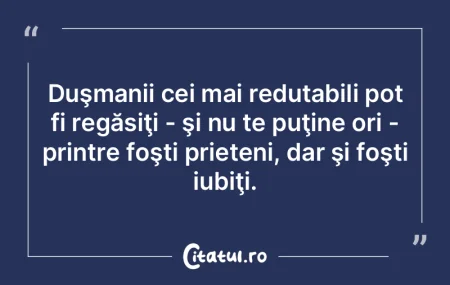 Duşmanii cei mai redutabili pot fi reg�...