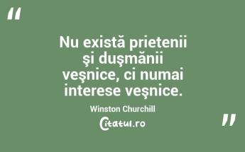 Nu există prietenii şi duşmănii veşnice, ci numai interese veşnice. Winston Churchill...