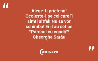 Alege-ți prietenii! Ocolește-i pe cei care îi simți altfel! Nu se vor schimba! Ei îl au șef pe “Părosul cu coadă”! Gheorghe Sarău...