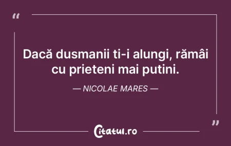  Dacă dușmanii ți-i alungi, rămâi c...
