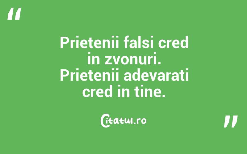 Prietenii falsi cred in zvonuri. Prietenii adevarati cred in tine. 