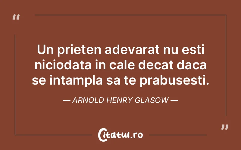 Citat Arnold Henry Glasow - citate prietenie