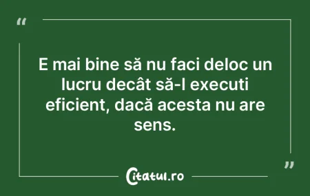 E mai bine să nu faci deloc un lucru de...