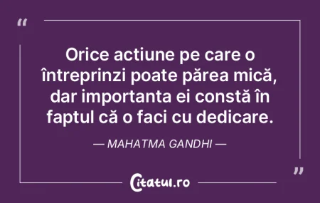 Orice acțiune pe care o întreprinzi po...
