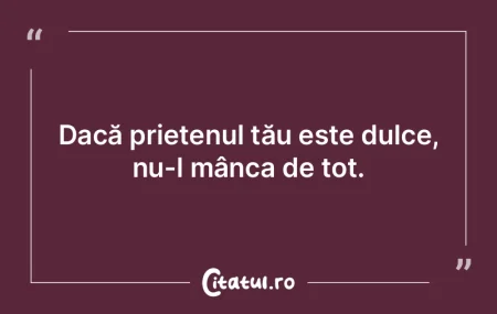 Sinceritatea este oglinda prieteniei. 