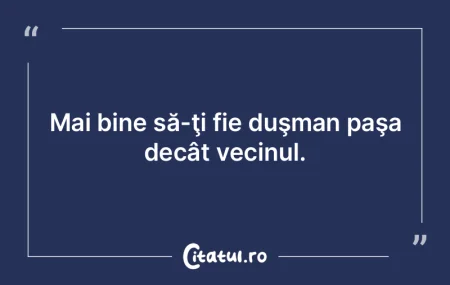 Dacă vecinul e bun stai pe loc chiar da...