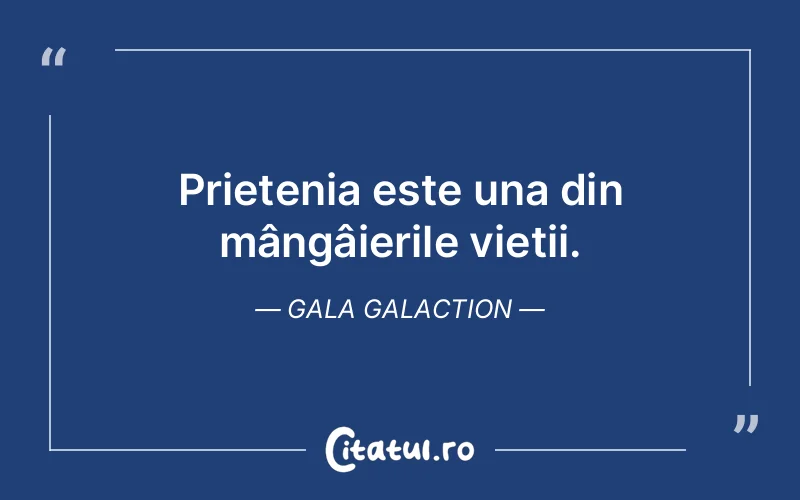 Citat Gala Galaction - citate prietenie