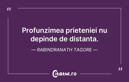 Profunzimea prieteniei nu depinde de dis...