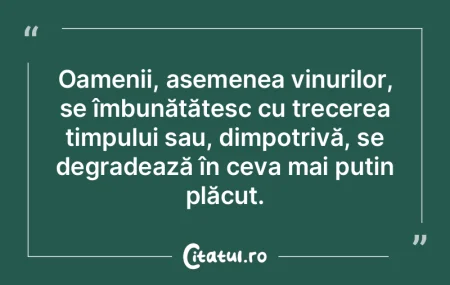 Oamenii, asemenea vinurilor, se îmbună...