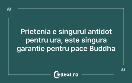 Prietenia e singurul antidot pentru ura,...