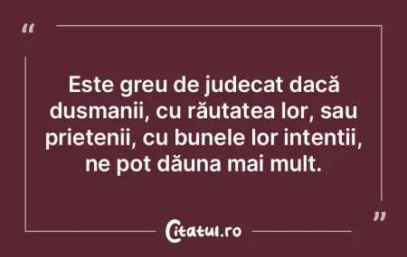 Un inamic deschis poate fi o povară, da...