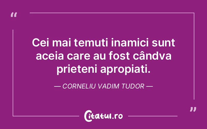 Citat Corneliu Vadim Tudor - citate prietenie