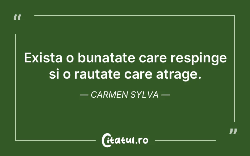 Exista o bunatate care respinge si o rautate care atrage. Carmen Sylva