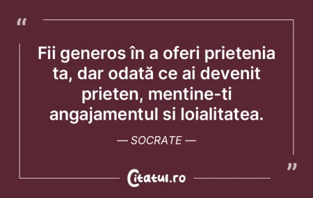 A fi un prieten adevărat înseamnă să...