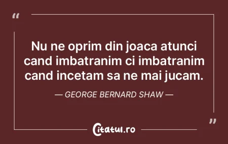 Nu ne oprim din joaca atunci cand imbatr...