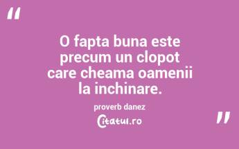 O fapta buna este precum un clopot care cheama oamenii la inchinare. proverb danez...
