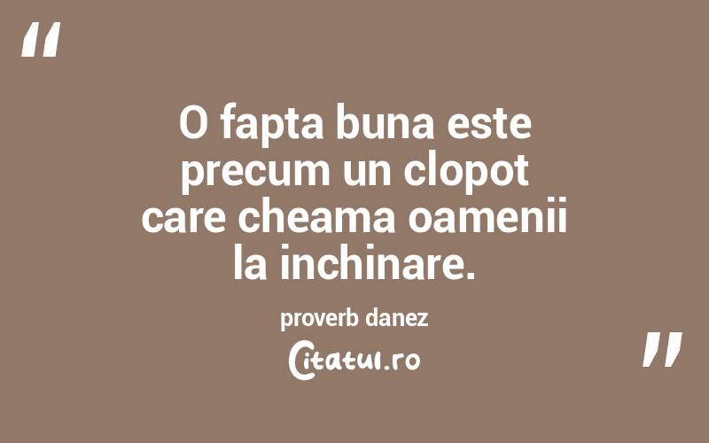 O fapta buna este precum un clopot care cheama oamenii la inchinare. proverb danez