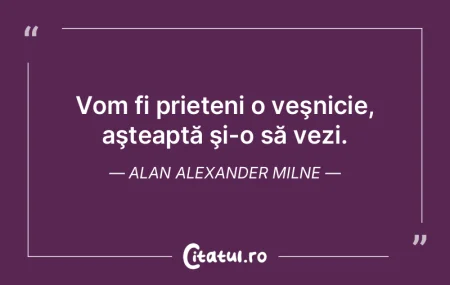 Prietenii adevărați rămân alături, ...