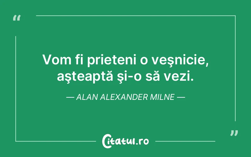 Citat Alan Alexander Milne - citate prietenie
