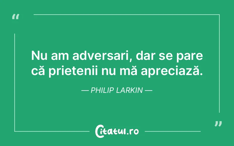 Citat Philip Larkin - citate prietenie