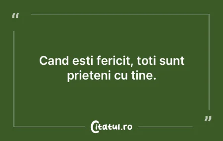 Cand esti fericit, toti sunt prieteni cu... Cand esti fericit, toti sunt prieteni cu...