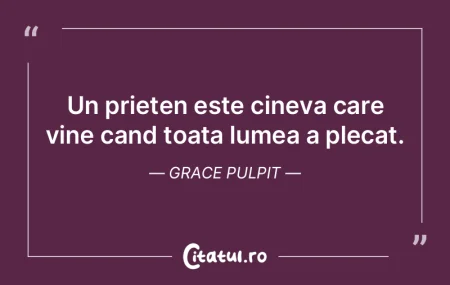 Un prieten este cineva care vine cand to...