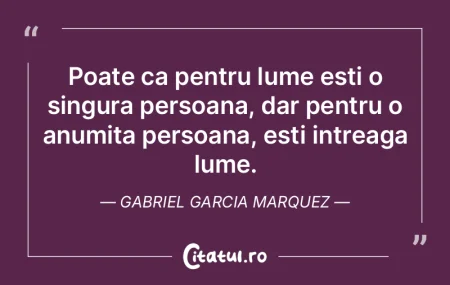 Poate ca pentru lume esti o singura pers...