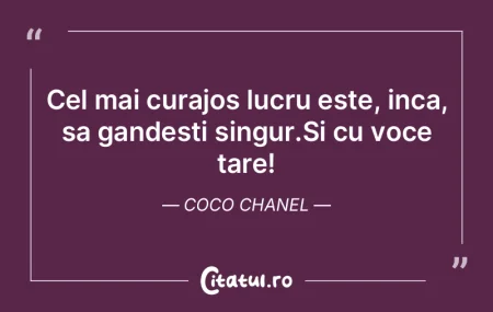 Cel mai curajos lucru este, inca, sa gan...