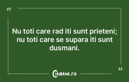 Nu toti care rad iti sunt prieteni; nu t...
