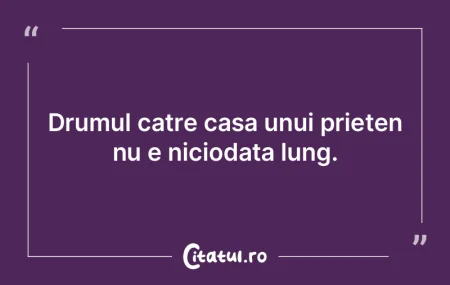 Drumul catre casa unui prieten nu e nici...