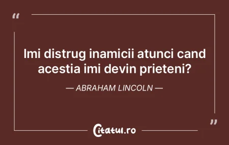 Imi distrug inamicii atunci cand acestia...