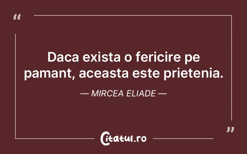 Citat Mircea Eliade - citate prietenie