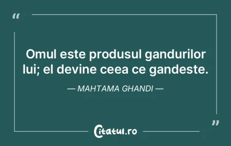 Omul este produsul gandurilor lui; el de... Omul este produsul gandurilor lui; el de...
