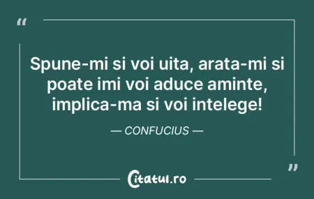 Spune-mi si voi uita, arata-mi si poate ...