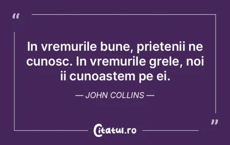 In vremurile bune, prietenii ne cunosc. ...