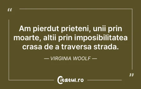 Am pierdut prieteni, unii prin moarte, a...