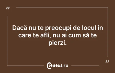 Dacă nu te preocupi de locul în care t...