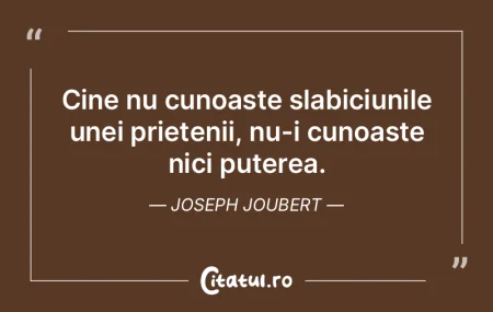 Cine nu cunoaste slabiciunile unei priet...