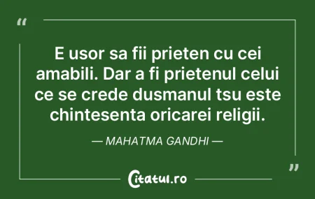 E usor sa fii prieten cu cei amabili. Da...