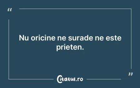Nu oricine ne surade ne este prieten. 