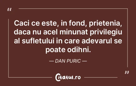 Caci ce este, in fond, prietenia, daca n...