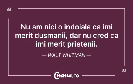 Nu am nici o indoiala ca imi merit dusma...