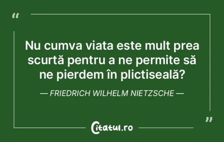 Nu cumva viața este mult prea scurtă p...