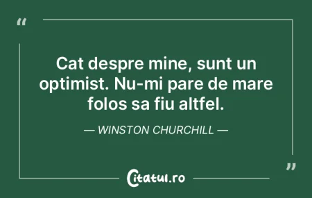 Cat despre mine, sunt un optimist. Nu-mi...