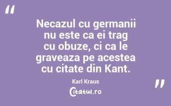 Necazul cu germanii nu este ca ei trag cu obuze, ci ca le graveaza pe acestea cu citate din Kant. Karl Kraus...