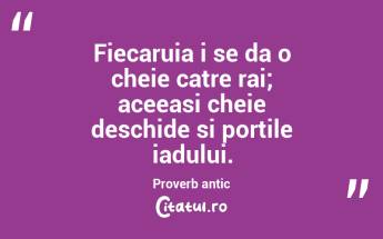 Fiecaruia i se da o cheie catre rai; aceeasi cheie deschide si portile iadului. Proverb antic...