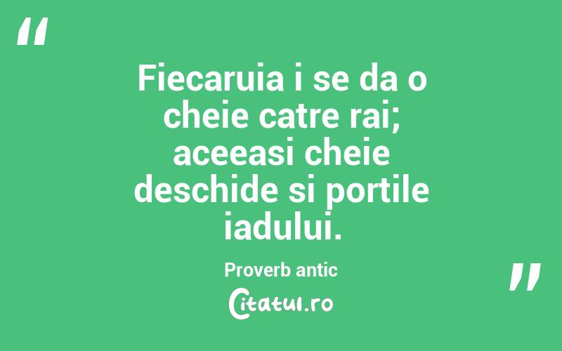 Fiecaruia i se da o cheie catre rai; aceeasi cheie deschide si portile iadului. Proverb antic