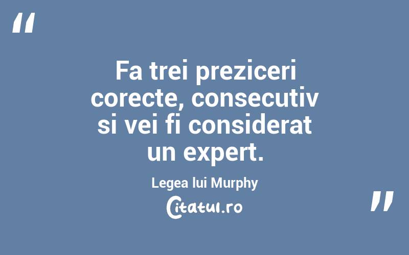 Fa trei preziceri corecte, consecutiv si vei fi considerat un expert. Legea lui Murphy