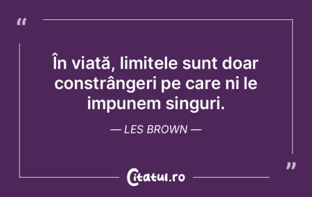 În viață, limitele sunt doar constrâ...